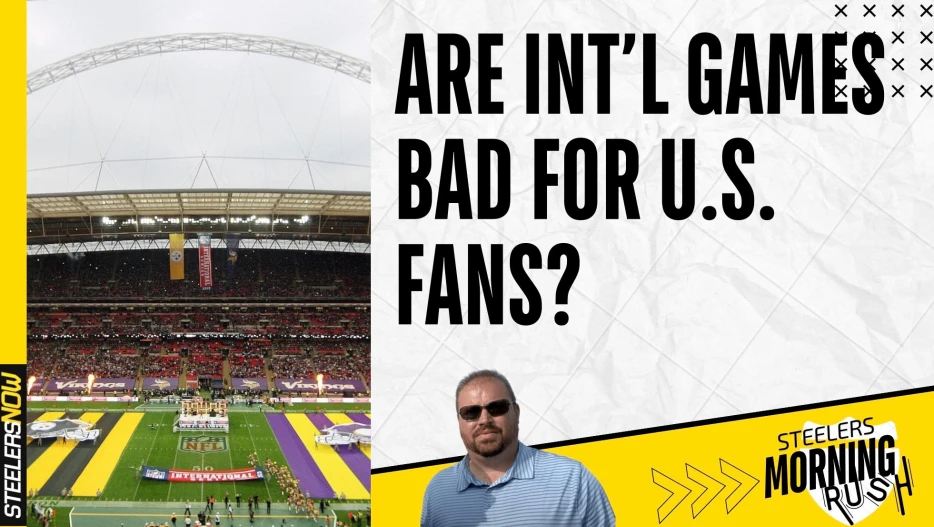 Are International Games Bad for U.S. Fans? | Steelers Morning Rush