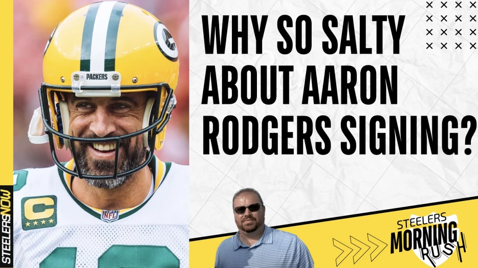 Why So Salty About Aaron Rodgers Signing? | Steelers Morning Rush