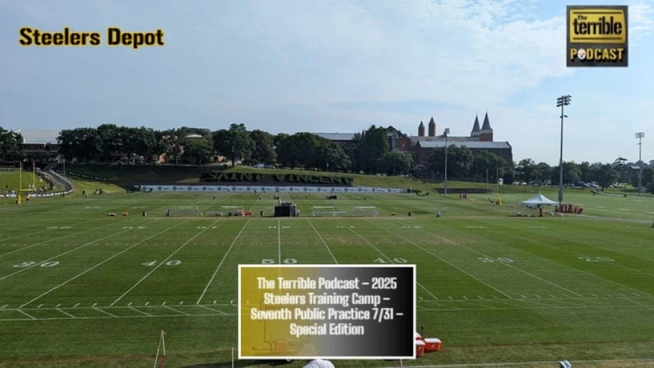 The Terrible Podcast – 2025 Steelers Training Camp – Seventh Public Practice 7/31 – Special Edition