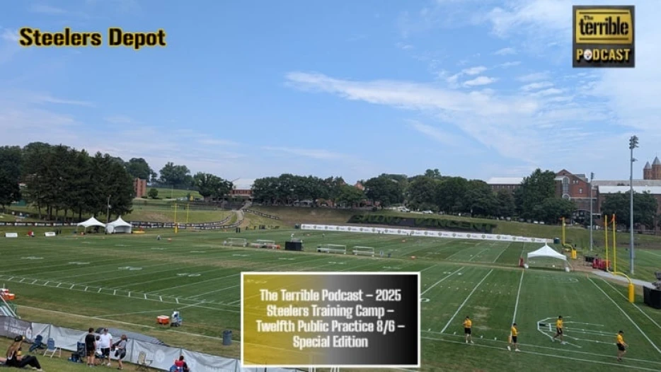 The Terrible Podcast – 2025 Steelers Training Camp – Twelfth Public Practice 8/6 – Special Edition